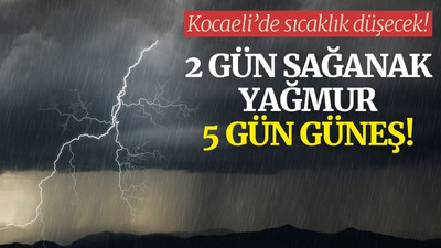 Kocaeli'de 2 gün sağanak yağmur, 5 gün güneş var... Sıcaklık düşecek!