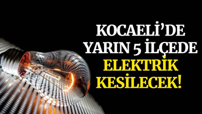 Kocaeli’de yarın 5 ilçede elektrik kesilecek! (10 Mayıs Pazartesi)