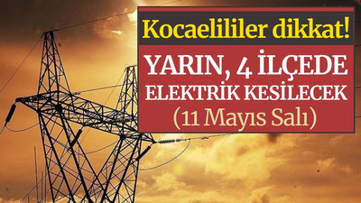 Kocaeli’de yarın, 4 ilçede elektrik kesilecek! (11 Mayıs Salı)