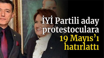 İYİ Partili aday protestoculara 19 Mayıs’ı hatırlattı