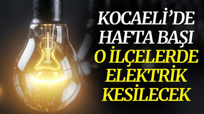 Hafta başında o ilçelerde elektrik kesilecek