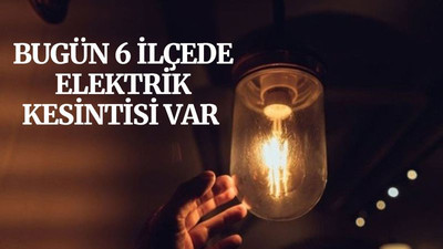 Bugün 6 ilçede elektrik kesintisi var (27 Mayıs Perşembe)
