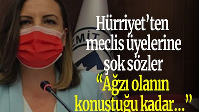 Hürriyet’ten meclis üyelerine şok sözler “Ağzı olanın konuştuğu kadar…”