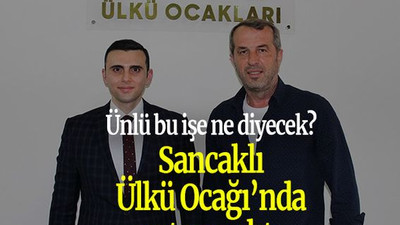 Ünlü bu işe ne diyecek? Sancaklı, Ülkü Ocağı’nda ortaya çıktı