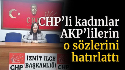 CHP’li kadınlar AKP’lilerin o sözlerini hatırlattı