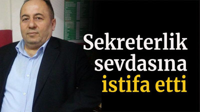 Sekreterlik sevdasına istifa etti