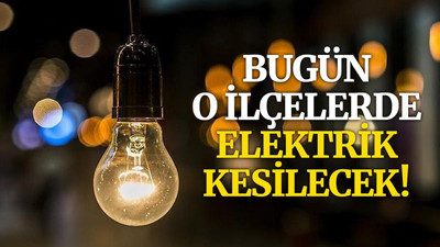 Bugün o ilçelerde elektrik kesilecek!