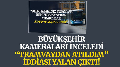 Büyükşehir kameraları inceledi, “Tramvaydan atıldım” iddiası yalan çıktı!