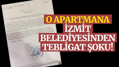 O apartmana, İzmit Belediyesinden tebligat şoku!
