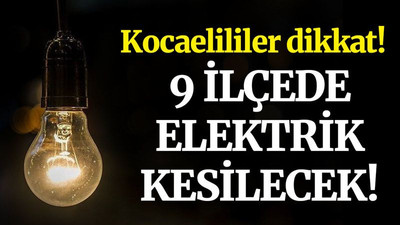 Kocaelililer dikkat, 9 ilçede elektrik kesilecek!
