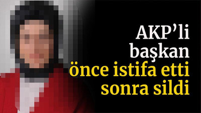 AKP’li Başkan önce istifa etti sonra sildi