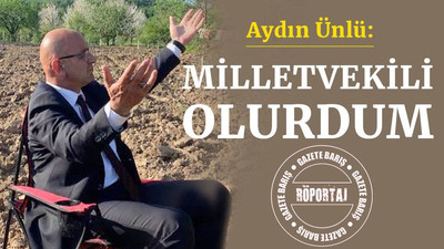 Aydın Ünlü: Milletvekili olurdum