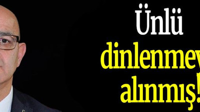 Ünlü dinlenmeye alınmış!
