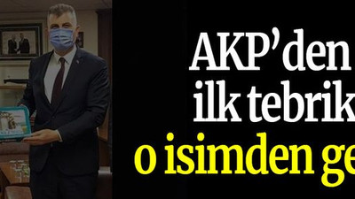 AKP’den ilk tebrik o isimden geldi!