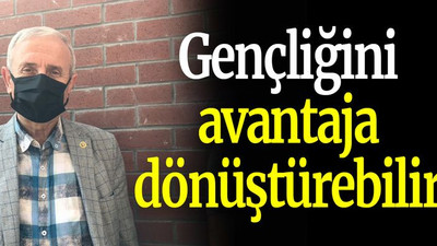 Gençliğini avantaja dönüştürebilir