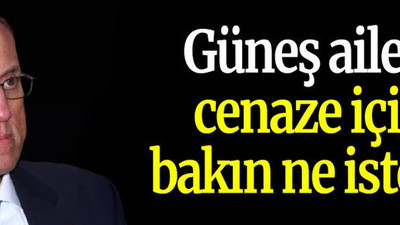 Güneş ailesi cenaze için bakın ne istedi?