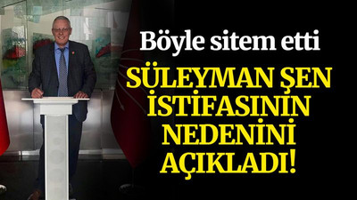 Süleyman Şen, istifasının nedenini açıkladı