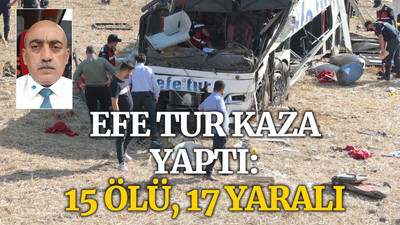Efe Tur'a ait otobüs devrildi: 15 ölü, 17 yaralı