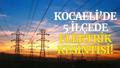 Kocaeli’de 5 ilçede elektrik kesintisi!