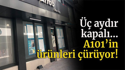 Üç aydır kapalı… A101’in ürünleri çürüyor!