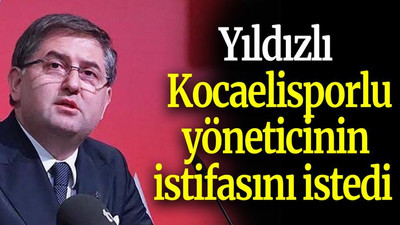 Yıldızlı, Kocaelisporlu yöneticinin istifasını istedi