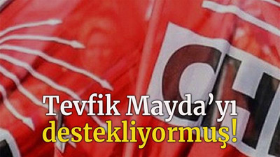 Tevfik Mayda’yı destekliyormuş!