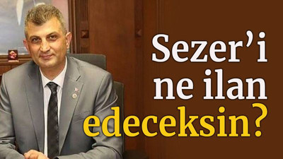 Sezer’i ne ilan edeceksin?
