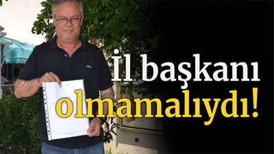 İl başkanı olmamalıydı!