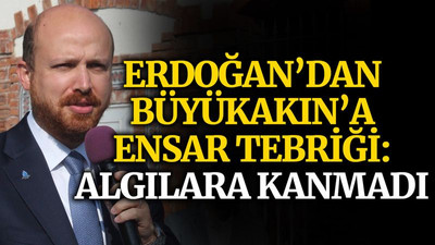 Erdoğan’dan Büyükakın’a Ensar tebriği: Algılara kanmadı