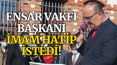 Ensar Vakfı Başkanı, imam hatip istedi
