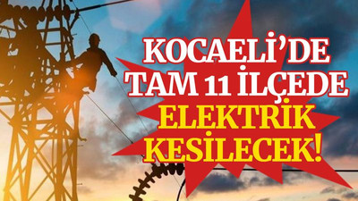 Kocaeli’de tam 11 ilçede elektrik kesilecek!