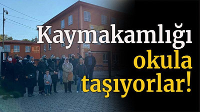 Kaymakamlığı okula taşıyorlar!