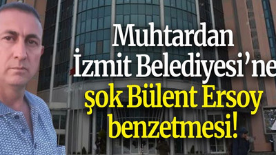 Muhtardan İzmit Belediyesi’ne şok Bülent Ersoy benzetmesi!