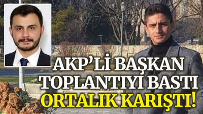 AKP’li başkan toplantıyı bastı ortalık karıştı!