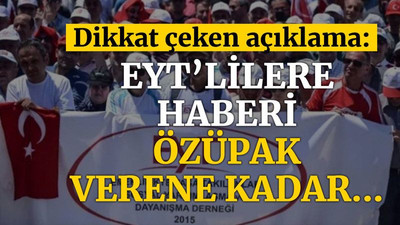 “EYT’lilere haberi, Özüpak verene kadar…”