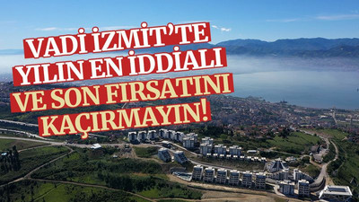 Vadi İzmit’te, yılın en iddialı ve son fırsatını kaçırmayın!