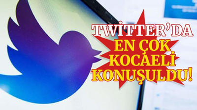 Twitter’da en çok Kocaeli konuşuldu!