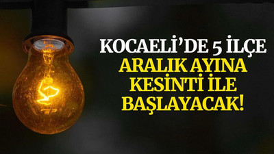 Kocaeli'de 5 ilçe, aralık ayına kesinti ile başlayacak