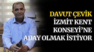 Davut Çevik, İzmit Kent Konseyi'ne aday olmak istiyor!