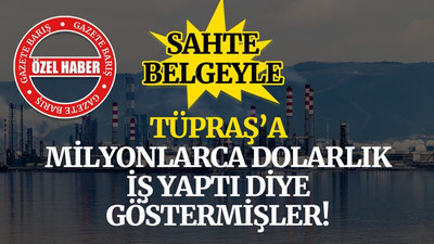 Sahte belgeyle Tüpraş’a milyonlarca dolarlık iş yaptı diye göstermişler!