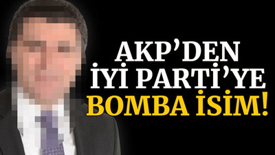 AKP’den İYİ Parti’ye bomba isim!