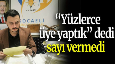 “Yüzlerce üye yaptık” dedi sayı vermedi