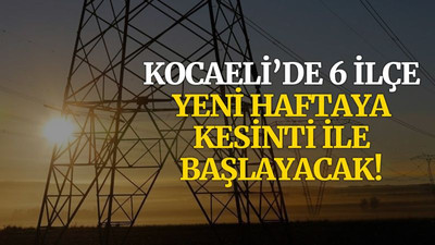 Kocaeli’de 6 ilçe, yeni haftaya kesinti ile başlayacak!