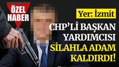 CHP’li başkan yardımcısı, İzmit'te silahla adam kaldırdı!