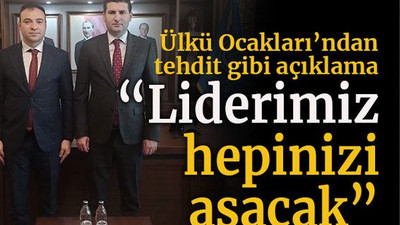 Ülkü Ocakları’ndan tehdit gibi açıklama “Liderimiz hepinizi asacak”
