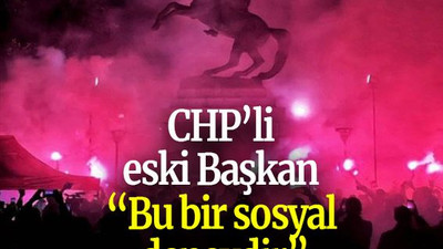 CHP’li eski Başkan “Bu bir sosyal deneydir”