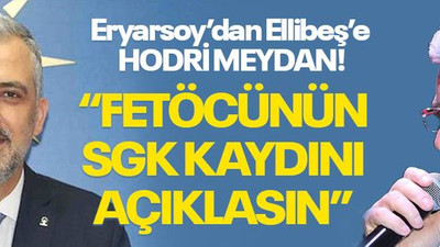 Eryarsoy’dan Ellibeş’e HODRİ MEYDAN: FETÖCÜNÜN SGK kaydını açıklasın