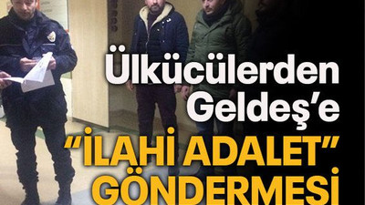 Ülkücülerden Geldeş’e “ilahi adalet” göndermesi