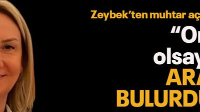 Zeybek’ten muhtar açıklaması “Orada olsaydım arayıp bulurdum”