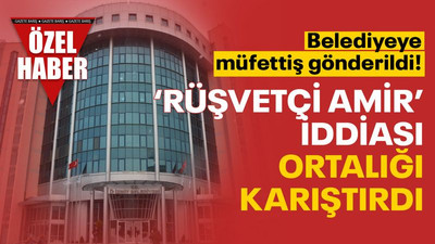 'Rüşvetçi amir' iddiası ortalığı karıştırdı! Belediyeye müfettiş gönderildi!